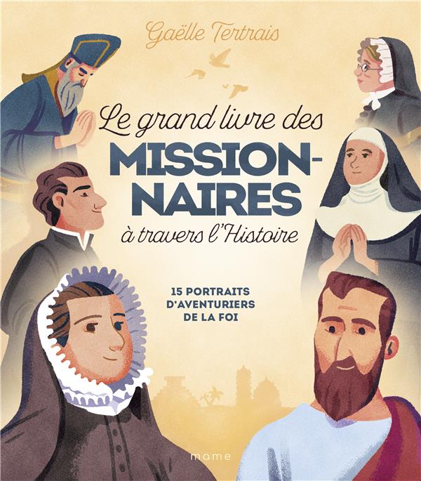 LE GRAND LIVRE DES MISSIONNAIRES A TRAVERS L'HISTOIRE. 15 PORTRAITS D'AVENTURIERS DE LA FOI