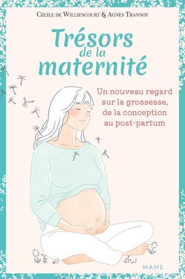 TRESORS DE LA MATERNITE - UN NOUVEAU REGARD SUR LA GROSSESSE, DE LA CONCEPTION AU POST-PARTUM