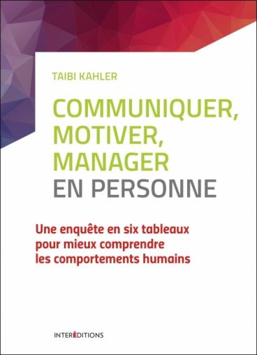 COMMUNIQUER, MOTIVER, MANAGER EN PERSONNE - 2E ED. - DECOUVRER LE PROCESS COMMUNICATION MANAGEMENT -