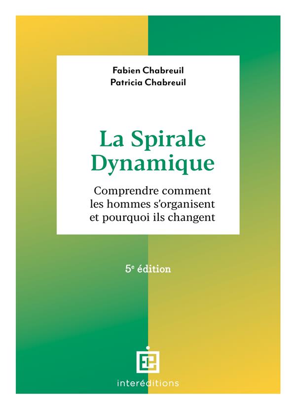 LA SPIRALE DYNAMIQUE - 5E ED. - COMPRENDRE COMMENT LES HOMMES S'ORGANISENT ET POURQUOI ILS CHANGENT