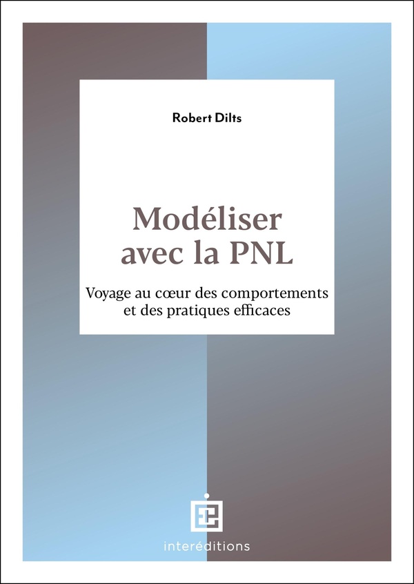 MODELISER AVEC LA PNL - VOYAGE AU COEUR DES COMPORTEMENTS ET DES PRATIQUES EFFICACES