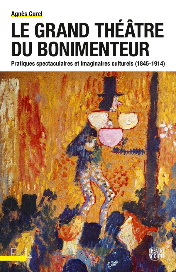 LE GRAND THEATRE DU BONIMENTEUR - PRATIQUES SPECTACULAIRES ET IMAGINAIRES CULTURELS (1845-1914)