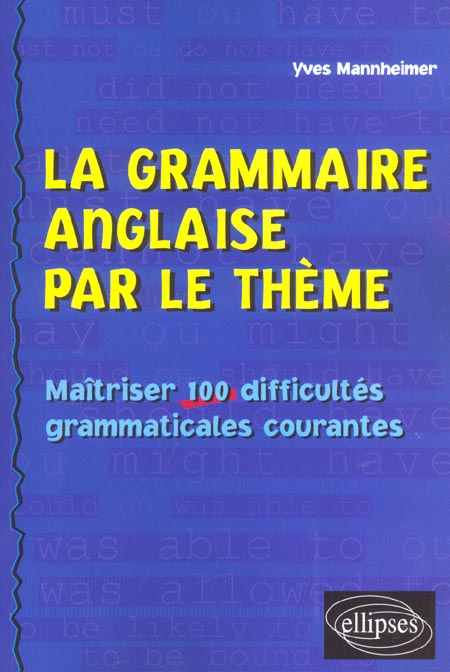 LA GRAMMAIRE ANGLAISE PAR LE THEME - MAITRISER 100 DIFFICULTES GRAMMATICALES COURANTES