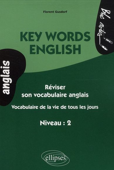 KEY WORDS ENGLISH.  VOCABULAIRE DE LA VIE DE TOUS LES JOURS (NIVEAU 2- ANGLAIS)