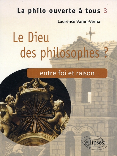 LE DIEU DES PHILOSOPHES ? ENTRE FOI ET RAISON - TOME 3