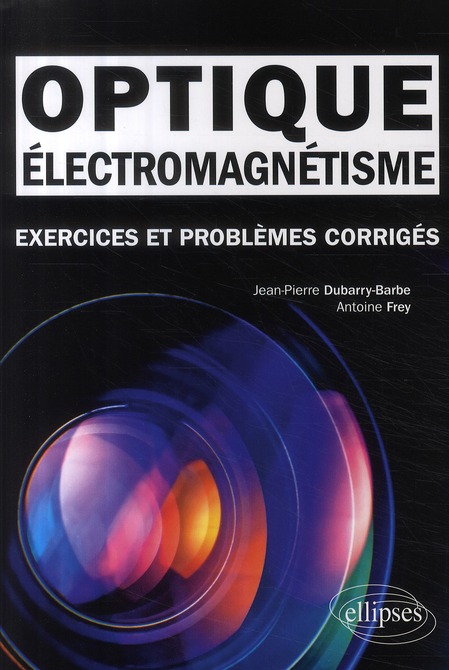 ELECTROMAGNETISME - OPTIQUE. EXERCICES ET PROBLEMES CORRIGES MPSI-PCSI-PTSI - LICENCE
