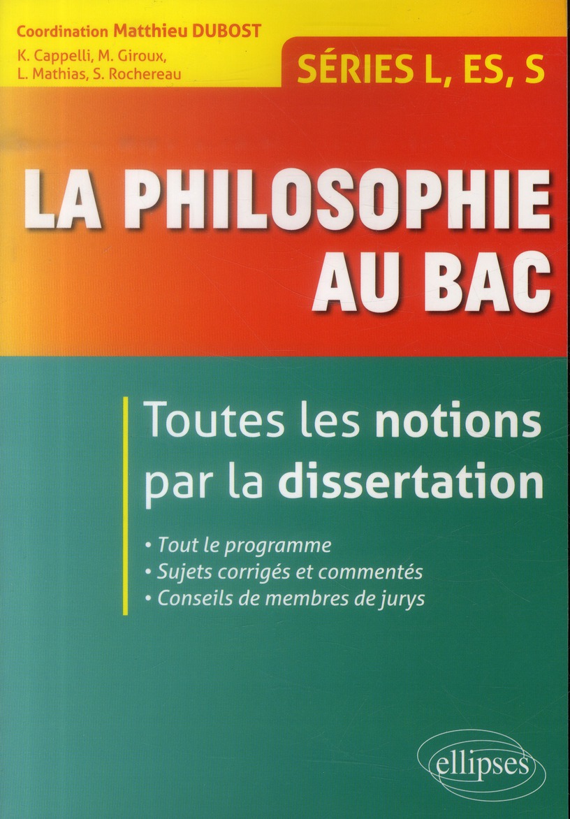 LA PHILOSOPHIE AU BAC - TOUTES LES NOTIONS PAR LA DISSERTATION - SERIES L, ES, S