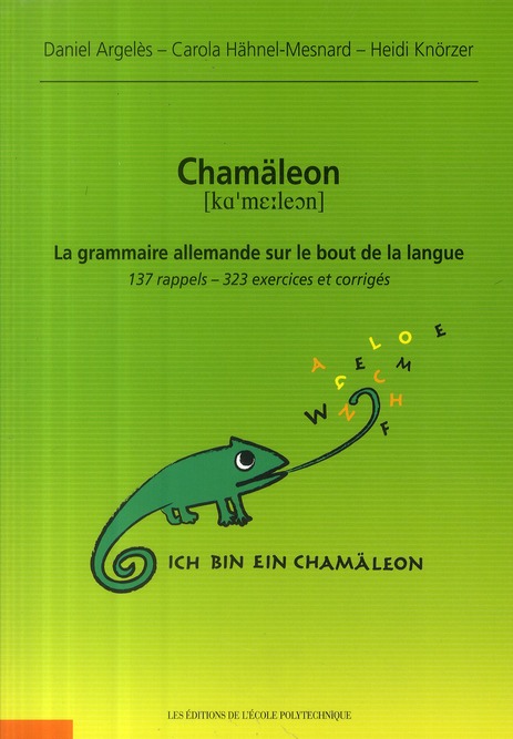 CHAMALEON. LA GRAMMAIRE ALLEMANDE SUR LE BOUT DE LA LANGUE - 137 RAPPELS - 323 EXERCICES ET CORRIGES