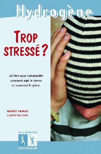 TROP STRESSE ? - UN LIVRE POUR COMPRENDRE COMMENT AGIT LE STRESS ET COMMENT LE GERER