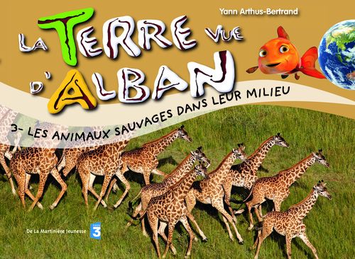 ANIMAUX SAUVAGES DANS LEUR MILIEU. LA TERRE VUE D'ALBAN (LES)