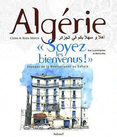 ALGERIE, "SOYEZ LES BIENVENUS !". VOYAGE DE LA MEDITERRANEE AU SAHARA