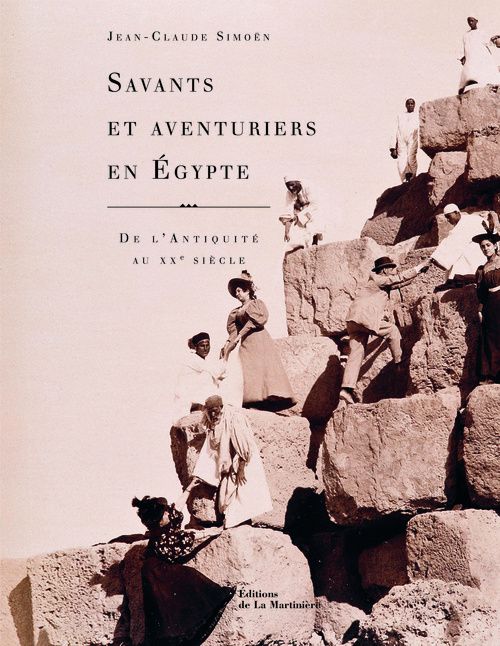 SAVANTS ET AVENTURIERS EN EGYPTE. DE L'ANTIQUITE AU XXE SIECLE