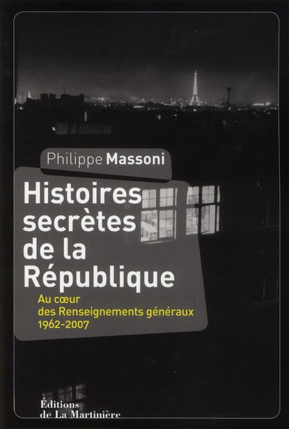 HISTOIRES SECRETES DE LA REPUBLIQUE - AU COEUR DES RENSEIGNEMENTS GENERAUX 1962-2007