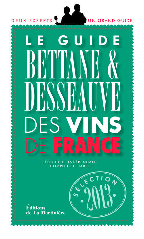 GUIDE BETTANE ET DESSEAUVE DES VINS DE FRANCE. SELECTION 2013 (LE)