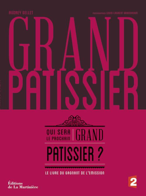 GRAND PATISSIER. QUI SERA LE PROCHAIN GRAND PATISSIER, LE LIVRE DU GAGNANT DE L'EMISSION