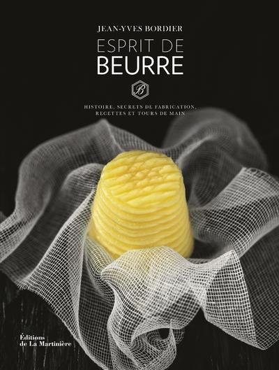 ESPRIT DE BEURRE - HISTOIRE, SECRETS DE FABRICATION, RECETTES ET TOURS DE MAIN