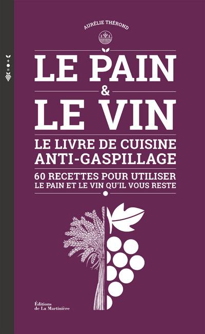 LE PAIN ET LE VIN - LE LIVRE DE CUISINE ANTI-GASPILLAGE