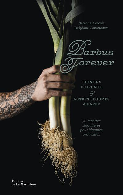 BARBUS FOREVER - POIREAUX ET AUTRES LEGUMES A BARBE : 50 RECETTES