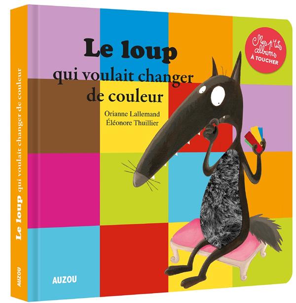 LE LOUP QUI VOULAIT CHANGER DE COULEUR - MES P'TITS ALBUMS A TOUCHER