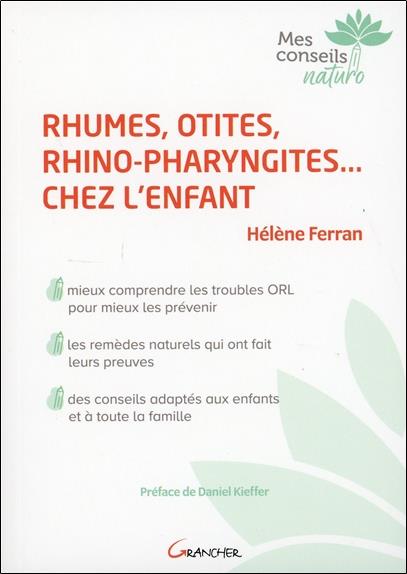 RHUMES, OTITES, RHINO-PHARYNGITES... CHEZ L'ENFANT - MIEUX COMPRENDRE LES TROUBLES ORL POUR MIEUX LE