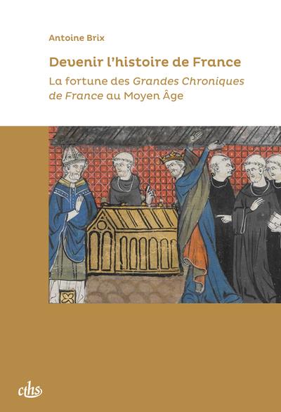 DEVENIR LHISTOIRE DE FRANCE - LA FORTUNE DES GRANDES CHRONIQUES DE FRANCE AU MOYEN AGE