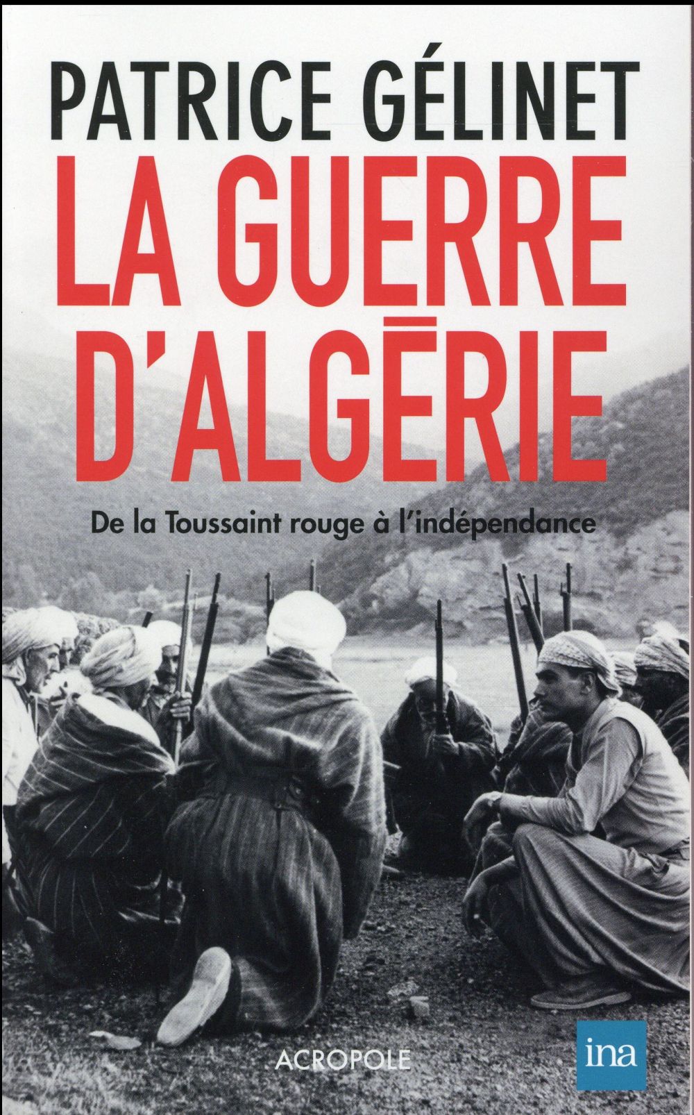 LA GUERRE D'ALGERIE - DE LA TOUSSAINT ROUGE A L'INDEPENDANCE