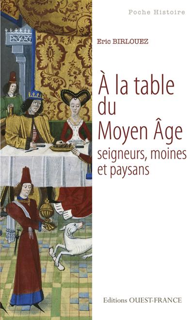 A LA TABLE DU MOYEN AGE. SEIGNEURS, MOINES ET PAYSANS