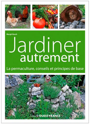 JARDINER AUTREMENT. LA PERMACULTURE, CONSEILS ET PRINCIPES DE BASE