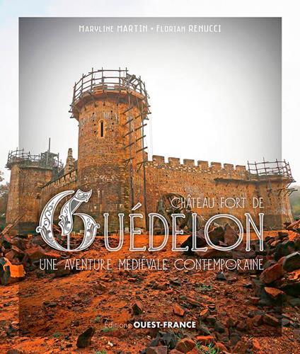 GUEDELON, UNE AVENTURE MEDIEVALE D'AUJOURD'HUI