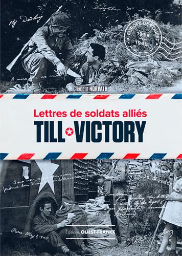 TILL VICTORY, LETTRES DE SOLDATS ALLIES