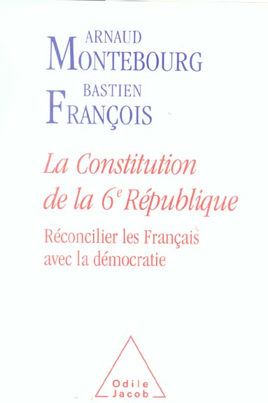 LA CONSTITUTION DE LA 6E REPUBLIQUE - RECONCILIER LES FRANCAIS AVEC LA DEMOCRATIE