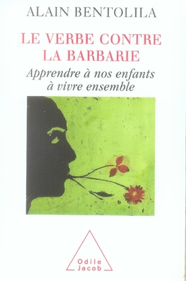 LE VERBE CONTRE LA BARBARIE - APPRENDRE A NOS ENFANTS A VIVRE ENSEMBLE