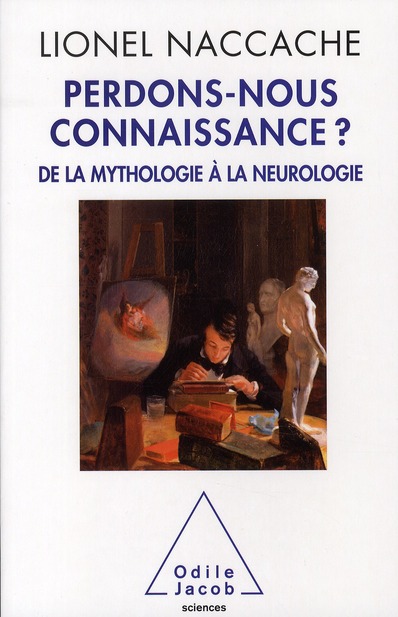 PERDONS-NOUS CONNAISSANCE ? - DE LA MYTHOLOGIE A LA NEUROLOGIE