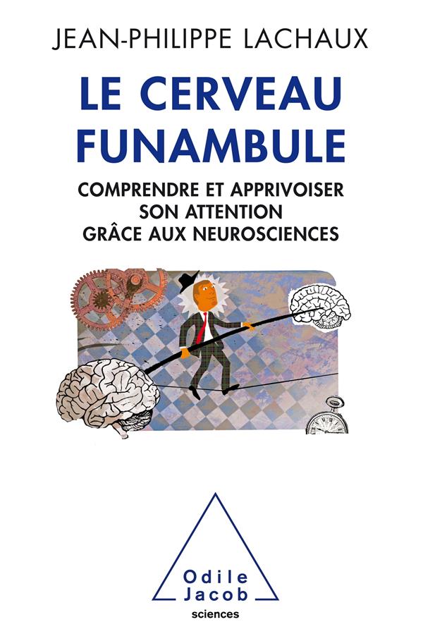 LE CERVEAU FUNAMBULE - COMPRENDRE ET APPRIVOISER SON ATTENTION GRACE AUX NEUROSCIENCES