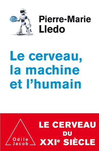 LE CERVEAU, LA MACHINE ET L'HUMAIN - LE CERVEAU AU XXI EME SIECLE