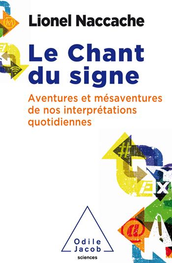 LE CHANT DU SIGNE - PSYCHOPATHOLOGIE DE NOS INTERPRETATIONS QUOTIDIENNES