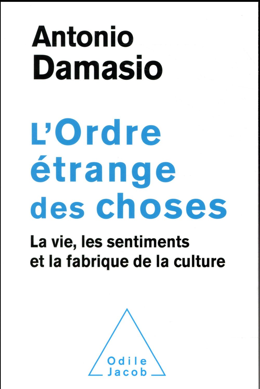 L'ORDRE ETRANGE DES CHOSES - LA VIE, LES EMOTIONS ET LA FABRIQUE DE LA CULTURE