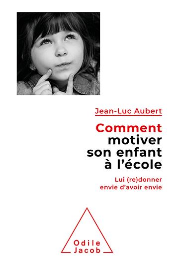 COMMENT MOTIVER SON ENFANT A L'ECOLE - LUI (RE)DONNER ENVIE D'AVOIR ENVIE