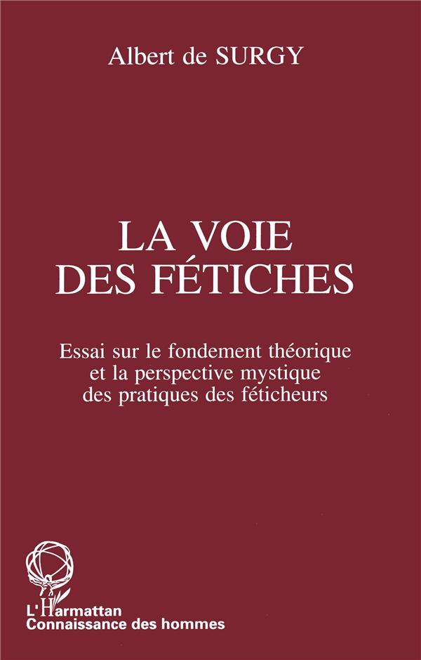 LA VOIE DES FETICHES - ESSAI SUR LE FONDEMENT THEORIQUE ET LA PERSPECTIVE MYSTIQUE DES PRATIQUES DES