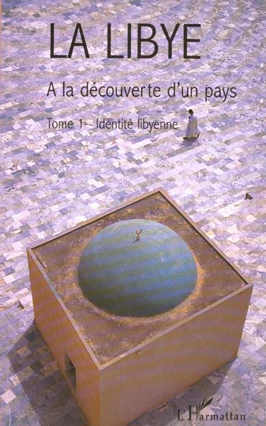 LA LIBYE - A LA DECOUVERTE D'UN PAYS - TOME 1 - IDENTITE LIBYENNE