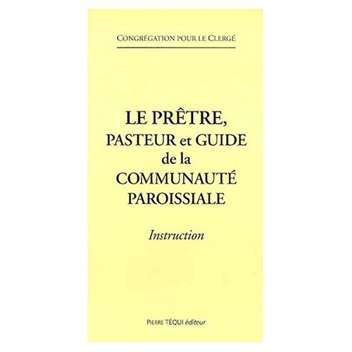 LE PRETRE, PASTEUR ET GUIDE DE LA COMMUNAUTE PAROISSIALE. INSTRUCTION