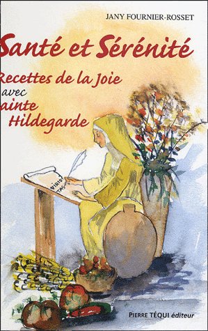 SANTE ET SERENITE - RECETTES DE LA JOIE AVEC SAINTE HILDEGARDE TOME 2