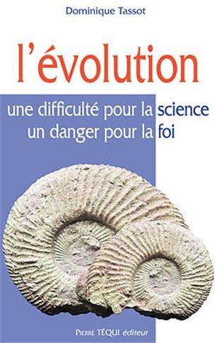 L'EVOLUTION - UNE DIFFICULTE POUR LA SCIENCE, UN DANGER POUR LA FOI