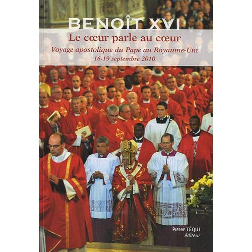LE COEUR PARLE AU COEUR - VOYAGE APOSTOLIQUE DU PAPE BENOIT XVI AU ROYAUME UNI 16 - 19 SEPTEMBRE 201