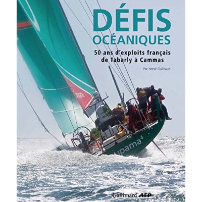 DEFIS OCEANIQUES - 50 ANS D'EXPLOITS FRANCAIS, DE TABARLY A CAMMAS