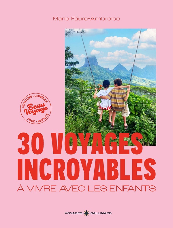 30 VOYAGES INCROYABLES A VIVRE AVEC LES ENFANTS