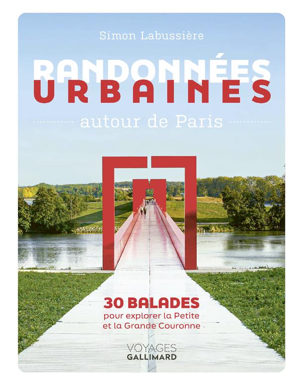 RANDONNEES URBAINES AUTOUR DE PARIS - 30 BALADES POUR EXPLORER LA PETITE ET LA GRANDE COURONNE