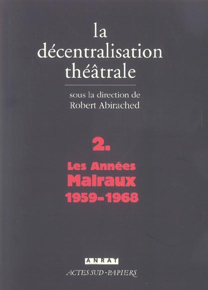 LA DECENTRALISATION THEATRALE VOL. 2 - LES ANNEES MALRAUX : 1959-1968
