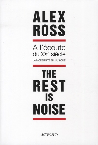 THE REST IS NOISE - A L'ECOUTE DU XXE SIECLE. LA MODERNITE EN MUSIQUE.