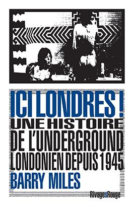 ICI LONDRES ! - UNE HISTOIRE DE L'UNDERGROUND LONDONIEN DEPUIS 1945